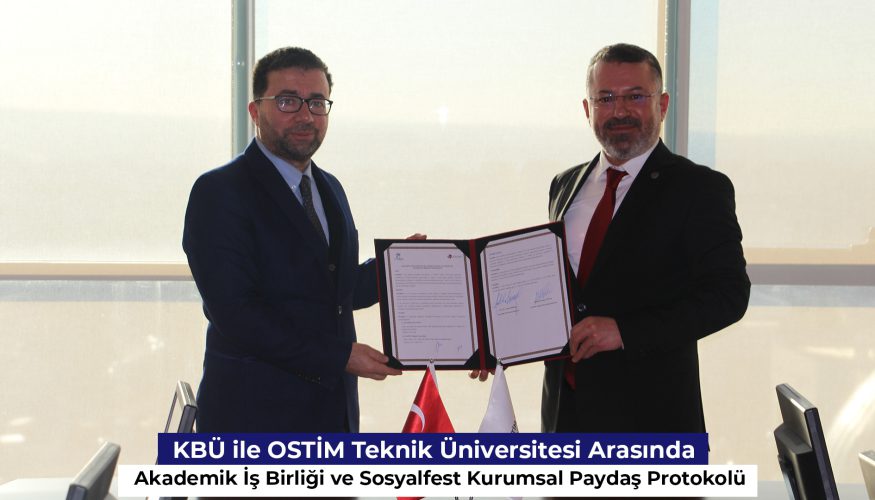 KBÜ ile OSTİM Teknik Üniversitesi Arasında Akademik İş Birliği ve Sosyalfest Kurumsal Paydaş Protokolü