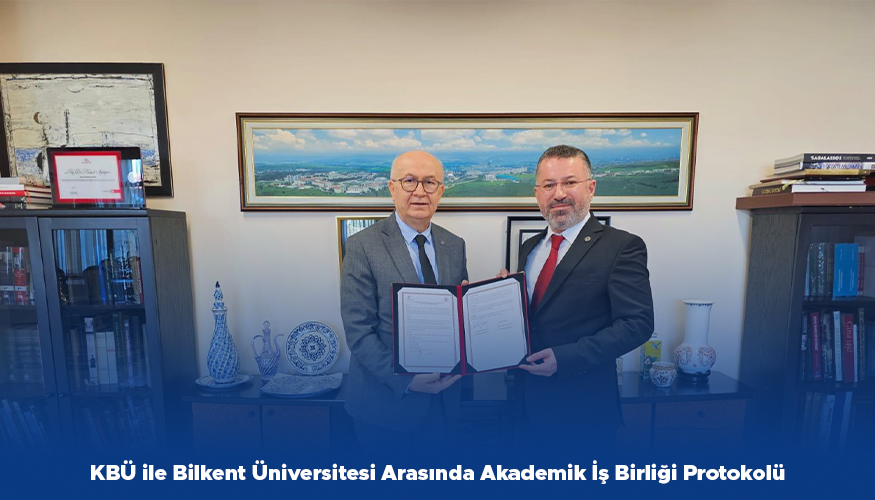 KBÜ ile Bilkent Üniversitesi Arasında Akademik İş Birliği Protokolü