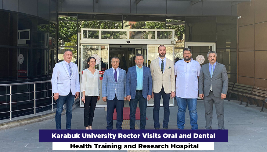 Karabuk University Rector Visits Oral and Dental Health Training and Research Hospital