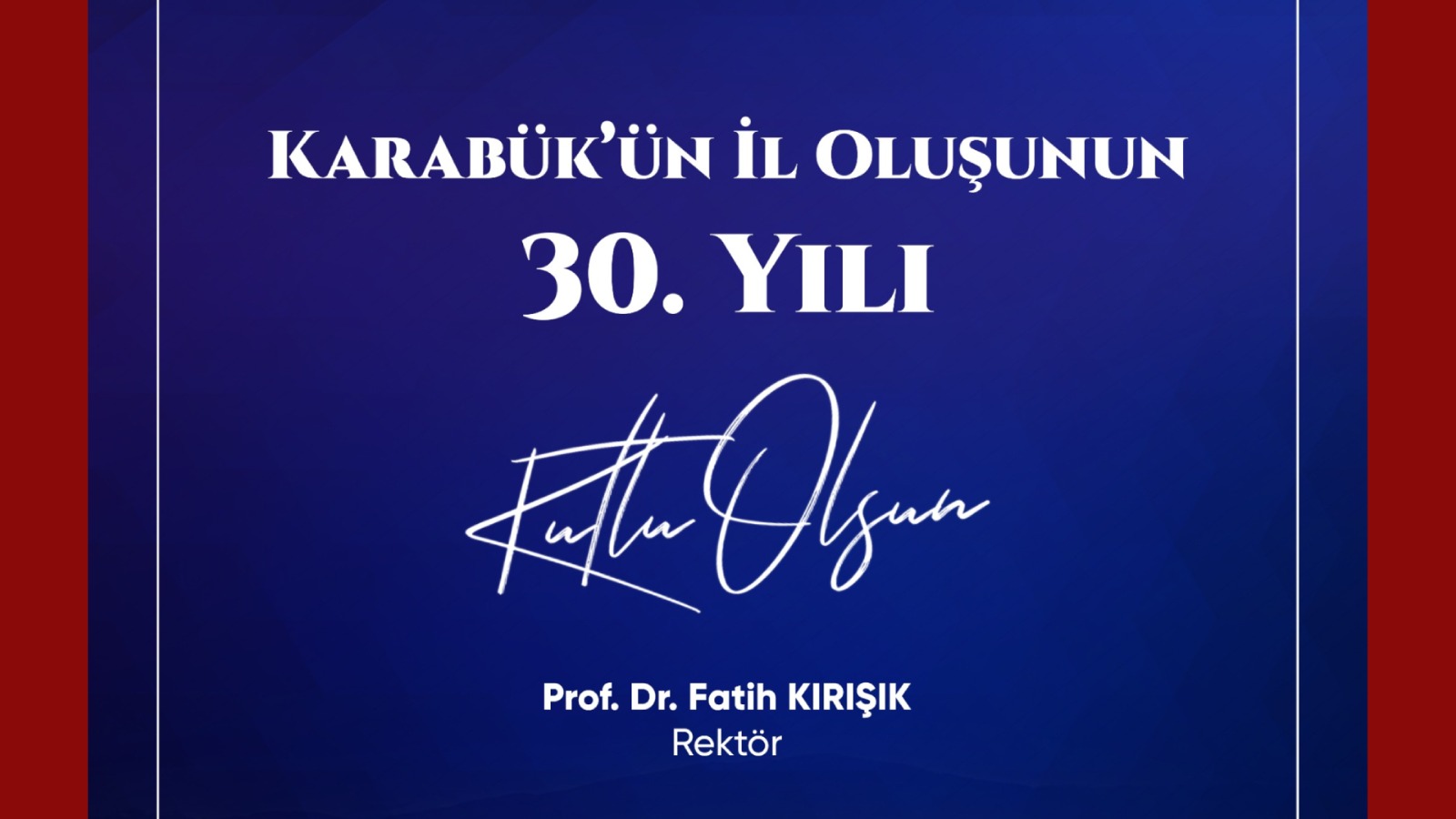 Karabük Üniversitesi Rektörü Prof. Dr. Fatih Kırışık’tan Karabük’ün İl Oluşunun 30. Yılı Mesajı
